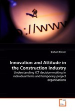 Innovation and Attitude in the Construction Industry. Understanding ICT decision-making in individual firms and temporary project organisations