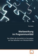 Werbewirkung im Programmumfeld. Der Effekt der Brutalitaet im Fernsehen auf das Behalten von Werbeinhalten