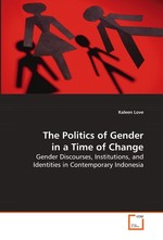 The Politics of Gender in a Time of Change. Gender Discourses, Institutions, and Identities in Contemporary Indonesia