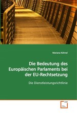 Die Bedeutung des Europaeischen Parlaments bei der EU-Rechtsetzung. Die Dienstleistungsrichtlinie
