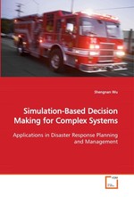 Simulation-Based Decision Making for Complex Systems. Applications in Disaster Response Planning and Management