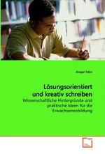 Loesungsorientiert und kreativ schreiben. Wissenschaftliche Hintergruende und praktische Ideen fuer die Erwachsenenbildung