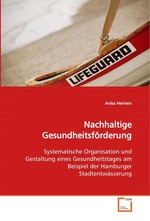 Nachhaltige Gesundheitsfoerderung. Systematische Organisation und Gestaltung eines Gesundheitstages am Beispiel der Hamburger Stadtentwaesserung