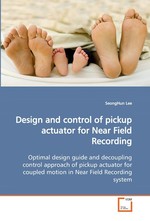 Design and control of pickup actuator for Near Field  Recording. Optimal design guide and decoupling control approach  of pickup actuator for coupled motion in Near Field  Recording system