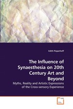 The Influence of Synaesthesia on 20th Century Art and Beyond. Myths, Reality and Artistic Expressions of the Cross-sensory Experience