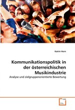 Kommunikationspolitik in der oesterreichischen Musikindustrie. Analyse und zielgruppenorientierte Bewertung