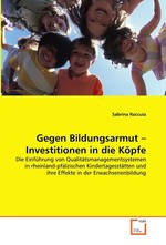 Gegen Bildungsarmut – Investitionen in die Koepfe. Die Einfuehrung von Qualitaetsmanagementsystemen in rheinland-pfaelzischen Kindertagesstaetten und ihre Effekte in der Erwachsenenbildung