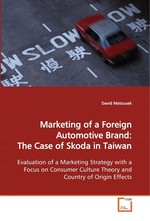 Marketing of a Foreign Automotive Brand: The Case of Skoda in Taiwan. Evaluation of a Marketing Strategy with a Focus on Consumer Culture Theory and Country of Origin Effects