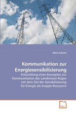 Kommunikation zur Energiesensibilisierung. Entwicklung eines Konzeptes zur Kommunikation des Landkreises Ruegen mit dem Ziel der Sensibilisierung fuer Energie als knappe Ressource