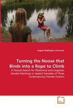 Turning the Noose that Binds into a Rope to Climb. A Textual Search for Rhetorical and Linguistic Gender-Markings in Speech Samples of Three Contemporary Female Orators