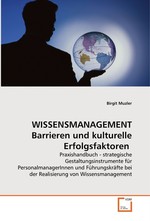 WISSENSMANAGEMENT Barrieren und kulturelle Erfolgsfaktoren. Praxishandbuch - strategische Gestaltungsinstrumente fuer PersonalmanagerInnen und Fuehrungskraefte bei der Realisierung von Wissensmanagement