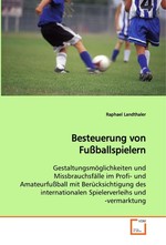 Besteuerung von Fussballspielern. Gestaltungsmoeglichkeiten und Missbrauchsfaelle im Profi- und Amateurfussball mit Beruecksichtigung des internationalen Spielerverleihs und -vermarktung