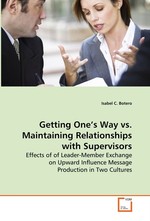 Getting One’s Way vs. Maintaining Relationships with Supervisors. Effects of of Leader-Member Exchange on Upward Influence Message Production in Two Cultures