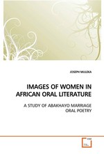 IMAGES OF WOMEN IN AFRICAN ORAL LITERATURE. A STUDY OF ABAKHAYO MARRIAGE ORAL POETRY