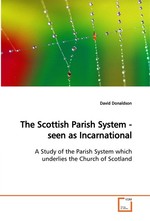 The Scottish Parish System - seen as Incarnational. A Study of the Parish System which underlies the Church of Scotland