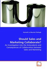 Should Sales and Marketing Collaborate?. An Investigation into the Antecedents and Consequences of Collaboration between Sales and  Marketing