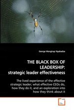 THE BLACK BOX OF LEADERSHIP: strategic leader  effectiveness. The lived experience of the effective  strategic leader; what effective CEOs do, how they  do it, and an exploration into how they think about  it