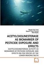 ACETYLCHOLINESTERASE AS BIOMARKER OF PESTICIDE EXPOSURE AND EFFECTS. ACETYLCHOLINESTERASE ACTIVITY AS BIOMARKER OF PESTICIDE EXPOSURE AND EFFECTS ON FISH SPECIES OF THE LOWER MEKONG DELTA