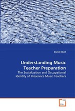Understanding Music Teacher Preparation. The Socialization and Occupational Identity of Preservice Music Teachers
