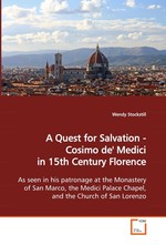 A Quest for Salvation - Cosimo de Medici in 15th Century Florence. As seen in his patronage at the Monastery of San Marco, the Medici Palace Chapel, and the Church of San Lorenzo