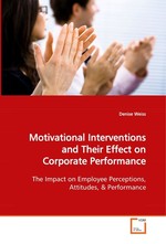 Motivational Interventions and Their Effect on  Corporate Performance. The Impact on Employee Perceptions, Attitudes,