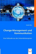 Change-Management und Kommunikation. Eine Fallstudie aus der Unternehmenspraxis