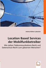 Location Based Services der Mobilfunkbetreiber. Wie stehen Telekommunikations-Recht und Datenschutz-Recht zum glaesernen Menschen?