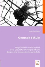 Gesunde Schule. Moeglichkeiten und Akzeptanz eines Gesundheitsfoerderprojekts am Beispiel einer integrierten Gesamtschule