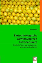 Biotechnologische Gewinnung von Citronensaeure. Die Hefe Yarrowia lipolytica als alternativer Produzent