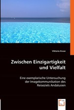 Zwischen Einzigartigkeit und Vielfalt. Eine exemplarische Untersuchung der Imagekommunikation des Reiseziels Andalusien