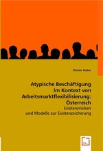 Atypische Beschaeftigung im Kontext von Arbeitsmarktflexibilisierung: Oesterreich. Existenzrisiken und Modelle zur Existenzsicherung