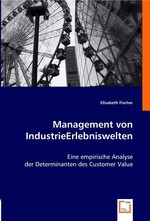 Management von IndustrieErlebniswelten. Eine empirische Analyse der Determinanten des Customer Value