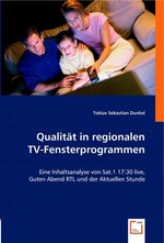 Qualitaet in regionalen TV-Fensterprogrammen. Eine Inhaltsanalyse von Sat.1 17:30 live, Guten Abend RTL und der Aktuellen Stunde