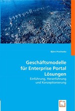 Geschaeftsmodelle fuer Enterprise Portal Loesungen. Einfuehrung, Heranfuehrung und Konzeptionierung