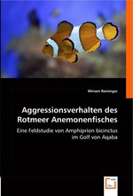 Aggressionsverhalten des Rotmeer Anemonenfisches. Eine Feldstudie von Amphiprion bicinctus im Golf von Aqaba