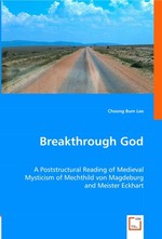 Breakthrough God. A Poststructural Reading of Medieval Mysticism of Mechthild von Magdeburg and Meister Eckhart