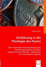 Einfuehrung in die Theologie des Paulus. Unter besonderer Beruecksichtigung der Rechtfertigungslehre und ihrer zeitgenoessischen Relevanz - didaktische und methodische Aspekte