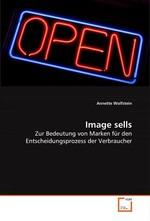 Image sells. Zur Bedeutung von Marken fuer den  Entscheidungsprozess der Verbraucher