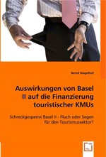 Auswirkungen von Basel II auf die Finanzierung touristischer KMUs. Schreckgespenst Basel II - Fluch oder Segen fuer den Tourismussektor?