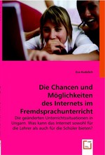 Die Chancen und Moeglichkeiten des Internets im Fremdsprachunterricht. Die geaenderten Unterrichtssituationen in Ungarn. Was kann das Internet sowohl fuer die Lehrer als auch fuer die Schueler bieten?