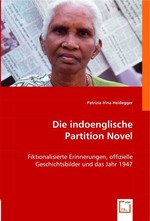 Die indoenglische Partition Novel. Fiktionalisierte Erinnerungen, offizielle Geschichtsbilder und das Jahr 1947