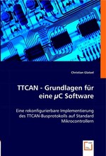 TTCAN - Grundlagen fuer eine µC Software. Eine rekonfigurierbare Implementierung des TTCAN-Busprotokolls auf Standard Mikrocontrollern