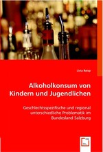 Alkoholkonsum von Kindern und Jugendlichen. Geschlechtsspezifische und regional unterschiedliche Problematik im Bundesland Salzburg
