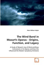 The Wind Band in Mozarts Operas - Origins, Function, and Legacy. A Study of Mozarts Use of Wind and Brass Instruments in his Operas and how this Influenced the Modern Symphony Orchestra