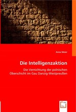 Die Intelligenzaktion. Die Vernichtung der polnischen Oberschicht im Gau Danzig-Westpreussen