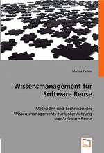 Wissensmanagement fuer Software Reuse. Methoden und Techniken des Wissensmanagements zur Unterstuetzung von Software Reuse