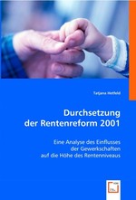 Durchsetzung der Rentenreform 2001. Eine Analyse des Einflusses der Gewerkschaften auf die Hoehe des Rentenniveaus