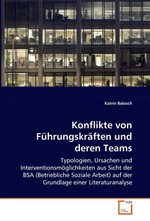 Konflikte von Fuehrungskraeften und deren Teams. Typologien, Ursachen und Interventionsmoeglichkeiten aus Sicht der BSA (Betriebliche Soziale Arbeit) auf der Grundlage einer Literaturanalyse