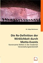 Die Re-Definition der Wirklichkeit durch Motto-Events. Konstruierte Welten in der modernen Veranstaltungslandschaft