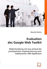 Evaluation des Google Web Toolkit. Webentwicklung mit Java anhand der prototypischen Implementierung einer webbasierten CRM Applikation
